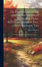 De Protestantiska Missionernas Historia Fr?n Reformationen Till Nuvarande Tid: Ett Bidrag Till Den Nyare Tidens Kyrkohistoria...