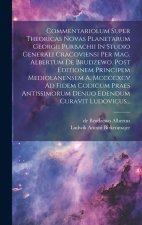 Commentariolum Super Theoricas Novas Planetarum Georgii Purbachii In Studio Generali Cracoviensi Per Mag. Albertum De Brudzewo. Post Editionem Princip