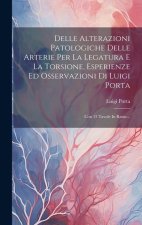 Delle Alterazioni Patologiche Delle Arterie Per La Legatura E La Torsione, Esperienze Ed Osservazioni Di Luigi Porta: Con 13 Tavole In Rame...