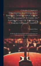 Cours Complet D'eloquence Appliquée Au Barreau, Dont L'application Peut Également Se Faire, En Partie, ? L'art De Porter La Parole Dans Les Temples: E