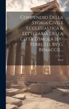 Compendio Della Storia Civile Ecclesiastica & Letteraria Della Citt? D'imola [by-ferri, Ed. By G. Benacci]....