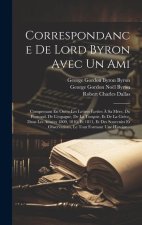 Correspondance De Lord Byron Avec Un Ami: Comprenant En Outre Les Lettres Écrites ? Sa M?re, Du Portugal, De L'espagne, De La Turquie, Et De La Gr?ce,