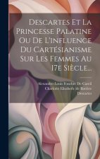 Descartes Et La Princesse Palatine Ou De L'influence Du Cartésianisme Sur Les Femmes Au 17e Si?cle...