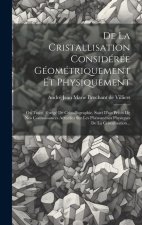 De La Cristallisation Considérée Géométriquement Et Physiquement: Ou Traité Abrégé De Cristallographie, Suivi D'un Précis De Nos Connoissances Actuell