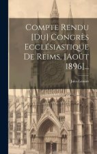 Compte Rendu [du] Congr?s Ecclésiastique De Reims, [ao?t 1896]...