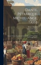 Dante, Pétrarque, Michel-ange, Tasse: Sonnets Choisis, Traduits En Vers Et Précédés D'une Étude Sur Chaque Poëte...