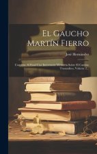 El Gaucho Martín Fierro: Contiene Al Final Una Interesante Memoria Sobre El Camino Trasandino, Volume 2...
