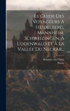 Le Guide Des Voyageurs ? Heidelberg, Mannheim, Schweizingen, ? L'odenwald Et ? La Vallée Du Neckar...