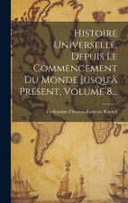 Histoire Universelle, Depuis Le Commencement Du Monde Jusqu'? Présent, Volume 8...