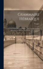 Grammaire Hébra?que: A L'usage Des Écoles De Sorbonne: Avec Laquelle On Peut Apprendre Les Principes De L'hébreu, Sans Le Secours D'aucun M
