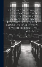 Le Droit Civil Expliqué, Suivant L'ordre Du Code. Du Contrat De Mariage Et Des Droits Respectifs Des Époux, Ou Commentaire Du Titre V, Livre Iii, Du C