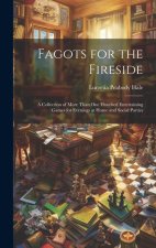 Fagots for the Fireside: A Collection of More Than One Hundred Entertaining Games for Evenings at Home and Social Parties