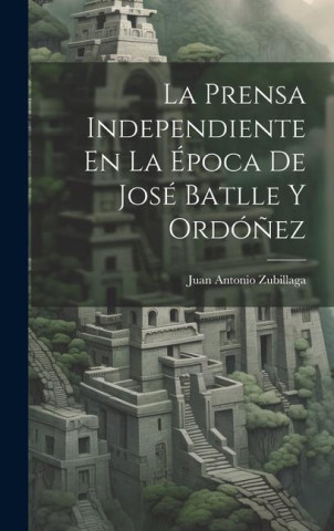 La Prensa Independiente En La Época De José Batlle Y Ordó?ez