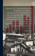 Exposé De L'administration Générale Et Locale Finances Du Royaume-Uni De La Grande-Bretagne Et D'irlande, Contenant Des Documents Sur L'échiquier, La