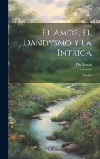 El Amor, El Dandysmo Y La Intriga: Novela