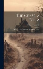 The Chase, a Poem: To Which Is Added Hobbinol, Or, the Rural Games