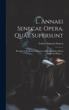 L. Annaei Senecae Opera, Quae Supersunt: Recognovit Et Rerum Indicem Locupletissimum Adiecit Fridericus Haase ...