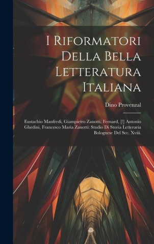 I Riformatori Della Bella Letteratura Italiana: Eustachio Manfredi, Giampietro Zanotti, Fernard, [!] Antonio Ghedini, Francesco Maria Zanotti: Studio