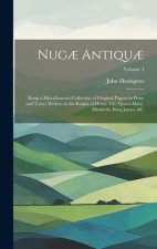 Nug? Antiqu?: Being a Miscellaneous Collection of Original Papers in Prose and Verse: Written in the Reigns of Henry Viii, Queen Mar