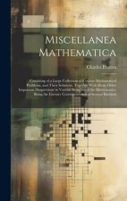 Miscellanea Mathematica: Consisting of a Large Collection of Curious Mathematical Problems, and Their Solutions. Together With Many Other Impor