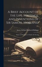 A Brief Account of the Life, Writings, and Inventions of Sir Samuel Morland: Master of Mechanics to Charles the Second