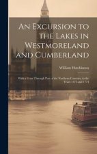 An Excursion to the Lakes in Westmoreland and Cumberland: With a Tour Through Part of the Northern Counties, in the Years 1773 and 1774
