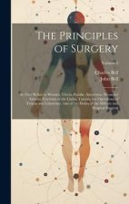 The Principles of Surgery: As They Relate to Wounds, Ulcers, Fistul?, Aneurisms, Wounded Arteries, Fractures of the Limbs, Tumors, the Operations