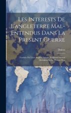 Les Interests De L'angleterre Mal-Entendus Dans La Present Guerre: Traduits Du Livre Anglois Intitulé, Englands Interest Mestaken En the Present War
