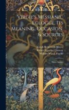 Virgil's Messianic Eclogue, Its Meaning, Occasion, & Sources: Three Studies