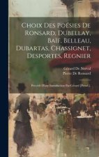 Choix Des Poésies De Ronsard, Dubellay, Ba?f, Belleau, Dubartas, Chassignet, Desportes, Regnier: Précédé D'une Introduction Par Gérard [Pseud.].