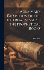 A Summary Exposition of the Internal Sense of the Prophetical Books