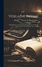 Verlaine Intime: Rédigé D'apr?s Les Documents Recueillis Sur Le Roi Des Po?tes Par Son Ami Et Éditeur, Léon Vanier