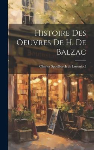 Histoire Des Oeuvres De H. De Balzac