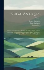 Nug? Antiqu?: Being a Miscellaneous Collection of Original Papers, in Prose and Verse; Written During the Reigns of Henry Viii. Edwa