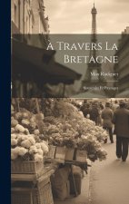 ? Travers La Bretagne: Souvenirs Et Paysages