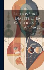 Leçons Sur Le Diab?te Et La Glycogen?se Animale