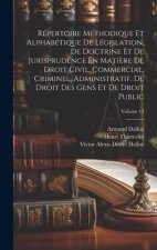 Répertoire Méthodique Et Alphabétique De Législation, De Doctrine Et De Jurisprudence En Mati?re De Droit Civil, Commercial, Criminel, Administratif,