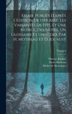 Essais. Publiés d'apr?s l'édition de 1588 abec les variantes de 1595, et une notice, des notes, un glossaire et un index par H. Motheau et D. Jouaust;