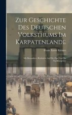 Zur Geschichte Des Deutschen Volksthums Im Karpatenlande: Mit Besonderer Rücksicht Auf Die Zips Und Ihr Nachbargebiet