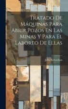 Tratado De Máquinas Para Abrir Pozos En Las Minas Y Para El Laboreo De Ellas