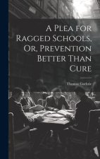 A Plea for Ragged Schools, Or, Prevention Better Than Cure