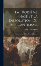 La Troisi?me Phase Et La Dissolution Du Mercantilisme: (Mandeville, Law, Melon, Voltaire, Berkeley)