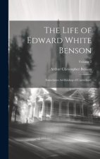 The Life of Edward White Benson: Sometimes Archbishop of Canterbury; Volume 2