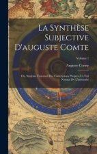 La Synth?se Subjective D'auguste Comte: Ou, Syst?me Universel Des Conceptions Propres ? L'état Normal De L'humanité; Volume 1