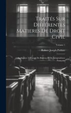 Traités Sur Différentes Matieres De Droit Civil: Appliquées ? L'usage Du Barreau Et De Jurisprudence Françoise; Volume 1