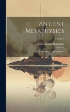 Antient Metaphysics: Or, The Science of Universals..; Volume 1