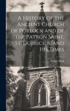 A History of the Ancient Church of Porlock and of the Patron Saint, St. Dubricius, and his Times