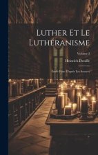 Luther et le luthéranisme; étude faite d'apr?s les sources; Volume 2