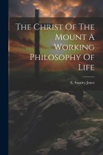 The Christ Of The Mount A Working Philosophy Of Life