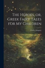The Heroes, or, Greek Fairy Tales for My Children